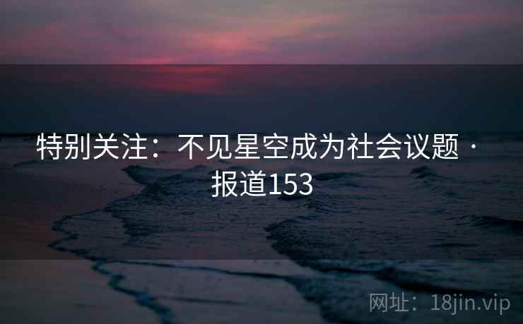 特别关注：不见星空成为社会议题 · 报道153