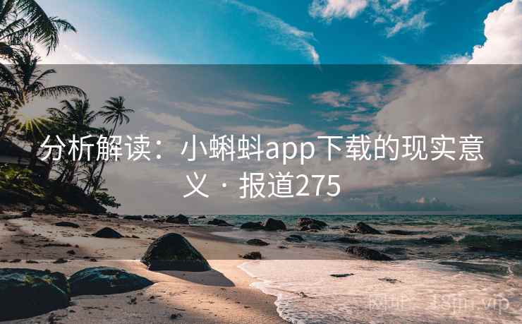 分析解读:小蝌蚪app下载的现实意义 · 报道275