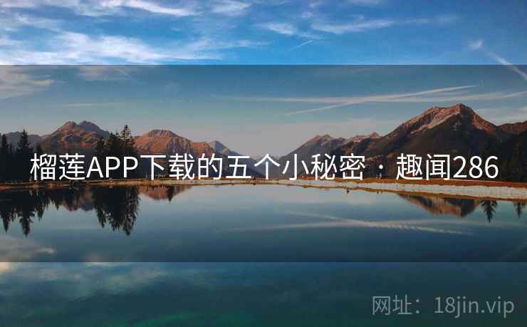 榴莲APP下载的五个小秘密 · 趣闻286