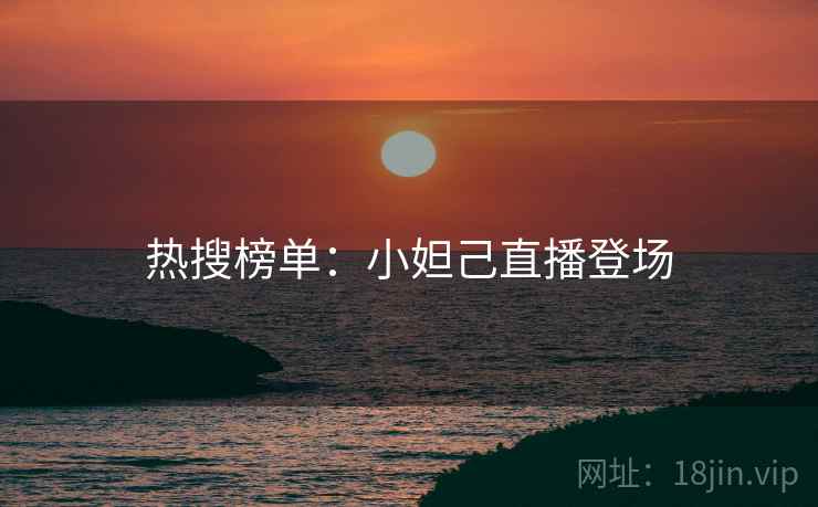 热搜榜单:小妲己直播登场