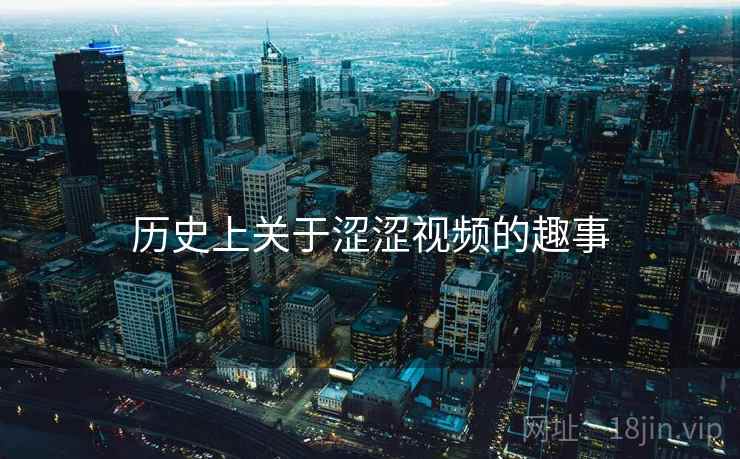 历史上关于涩涩视频的趣事