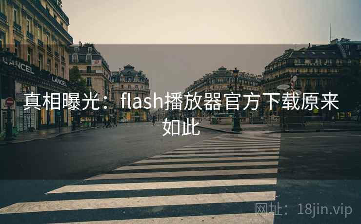 真相曝光:flash播放器官方下载原来如此