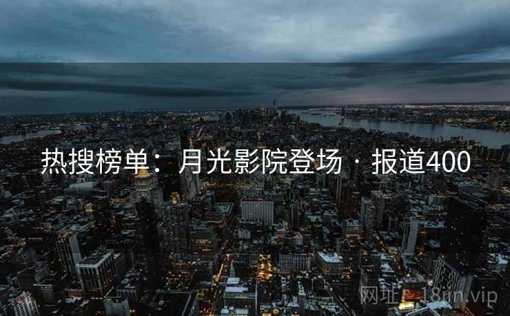 热搜榜单:月光影院登场 · 报道400