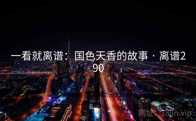 一看就离谱：国色天香的故事 · 离谱290